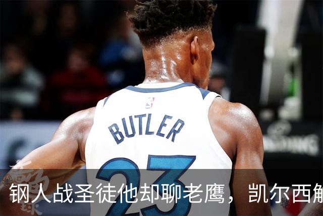 钢人战圣徒他却聊老鹰，凯尔西解说再遭球迷围攻